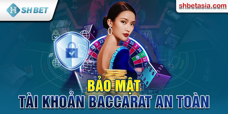 Bảo mật tài khoản Baccarat an toàn 