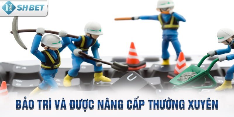 Bảo trì và được nâng cấp thường xuyên