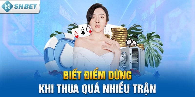 Biết điểm dừng khi thua quá nhiều trận