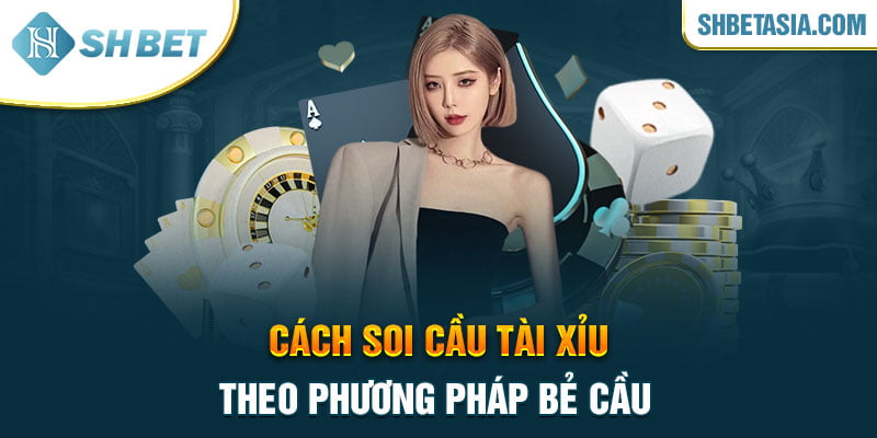 Cách soi cầu tài xỉu theo phương pháp bẻ cầu