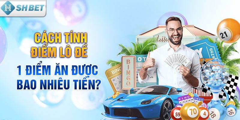 Cách tính điểm lô đề 1 điểm ăn được bao nhiêu tiền?