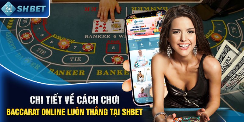 Chi tiết về cách chơi baccarat online luôn thắng tại SHBET