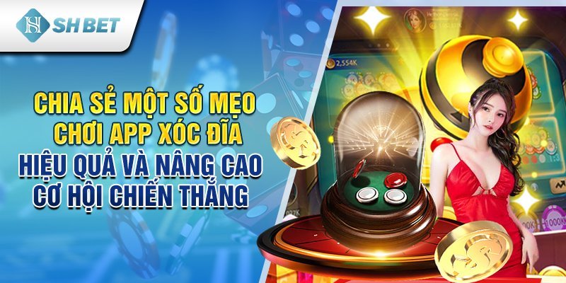 Chia sẻ một số mẹo chơi app xóc đĩa hiệu quả và nâng cao cơ hội chiến thắng