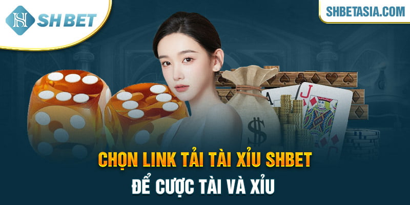 Chọn link tải tài xỉu SHBET để cược tài và xỉu