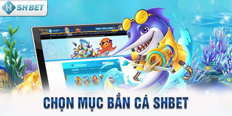 Chọn mục bắn cá SHBET