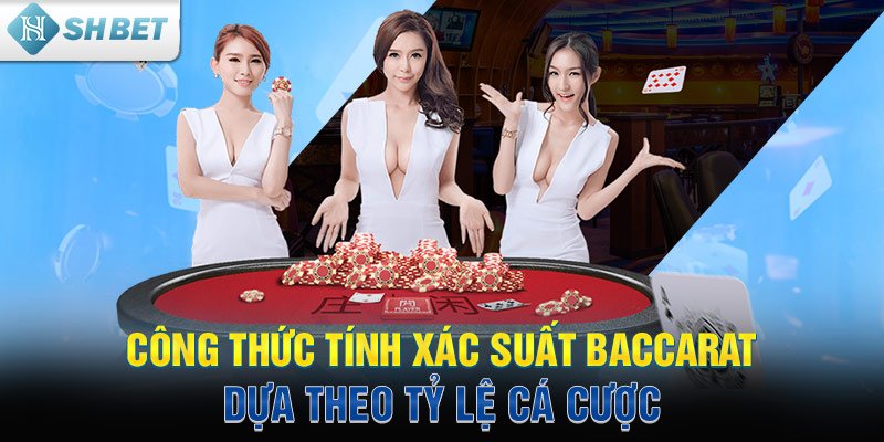 Công thức tính xác suất Baccarat dựa theo tỷ lệ cá cược