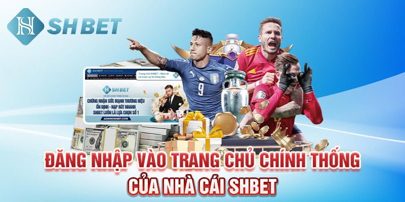 Đăng nhập vào trang chủ chính thống của nhà cái SHBET