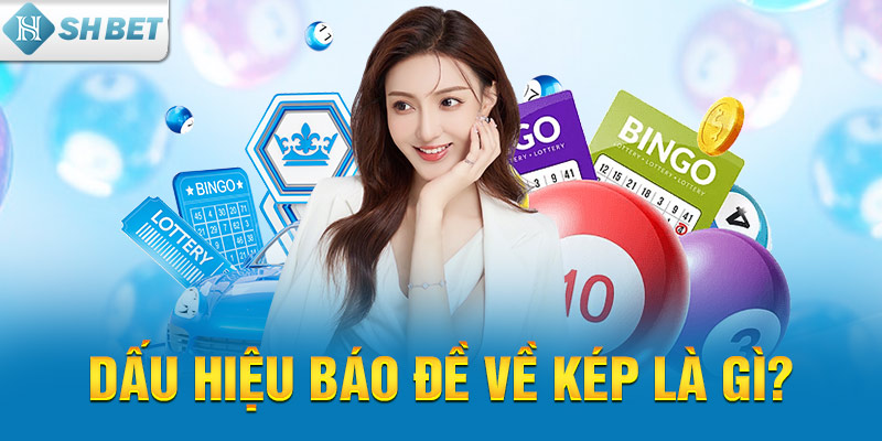 Dấu hiệu báo đề về kép là gì?