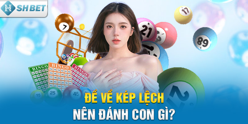 Đề về kép lệch nên đánh con gì?