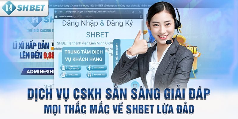 Dịch vụ CSKH sẵn sàng giải đáp mọi thắc mắc về SHBET lừa đảo