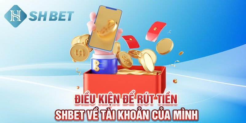 Điều kiện để rút tiền SHBET về tài khoản của mình