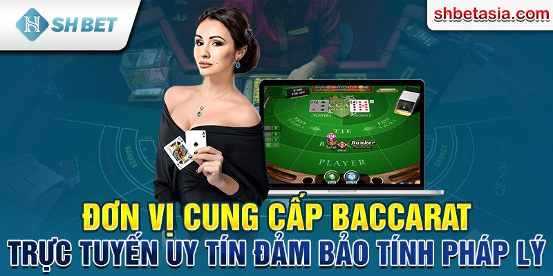 Đơn vị cung cấp Baccarat trực tuyến uy tín đảm bảo tính pháp lý