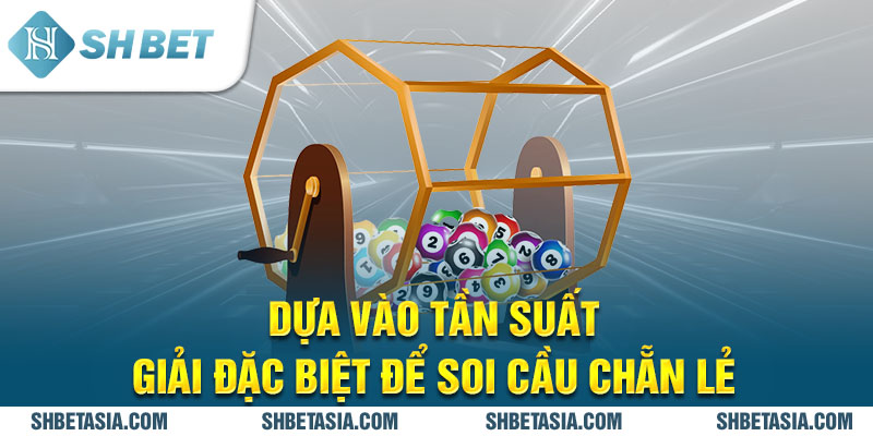 Dựa vào tần suất giải đặc biệt để soi cầu chẵn lẻ