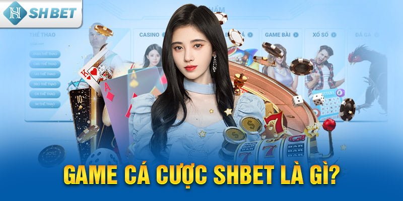 Game cá cược SHBET là gì?