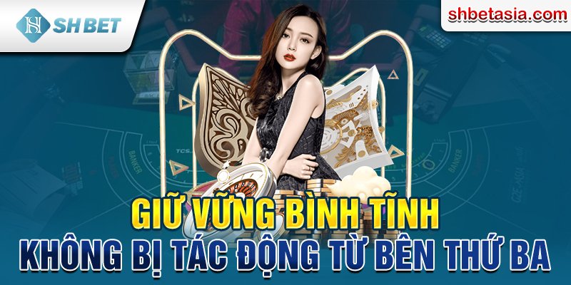 Giữ vững bình tĩnh, không bị tác động từ bên thứ ba