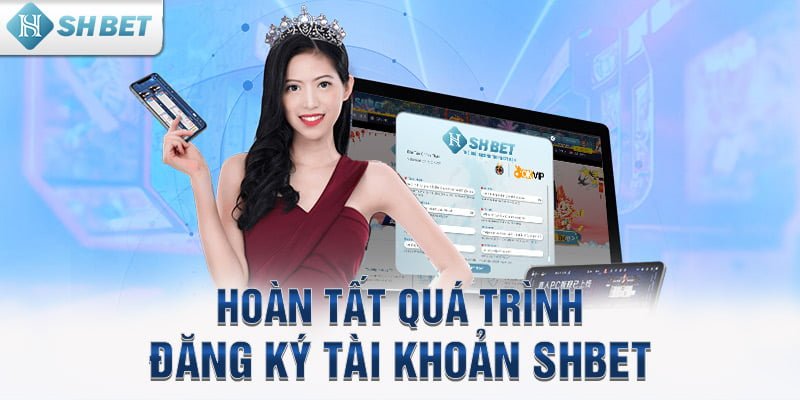 Hoàn tất quá trình đăng ký tài khoản tại SHBET