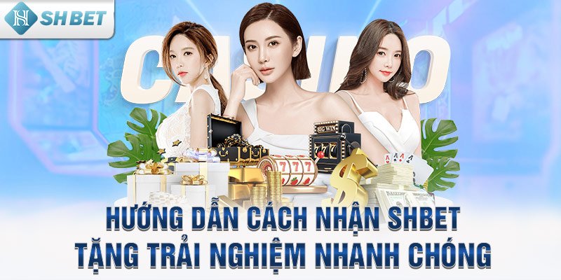 Hướng dẫn cách nhận SHBET tặng trải nghiệm nhanh chóng