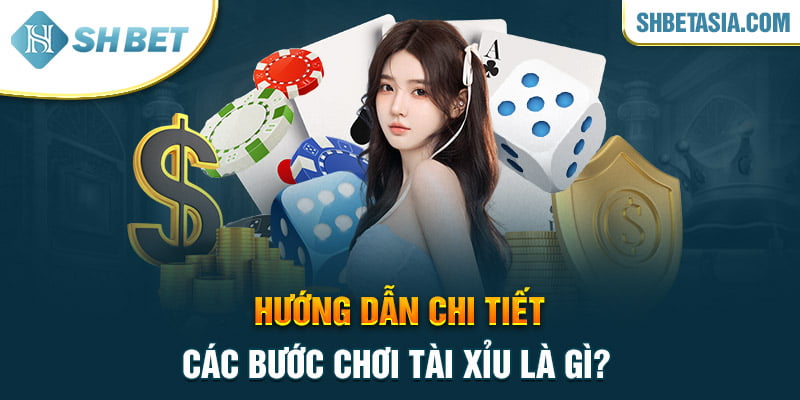 Hướng dẫn chi tiết các bước chơi tài xỉu là gì?