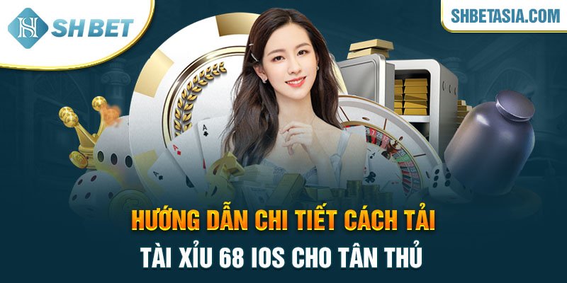 Hướng dẫn chi tiết cách tải tài xỉu 68 IOS cho tân thủ