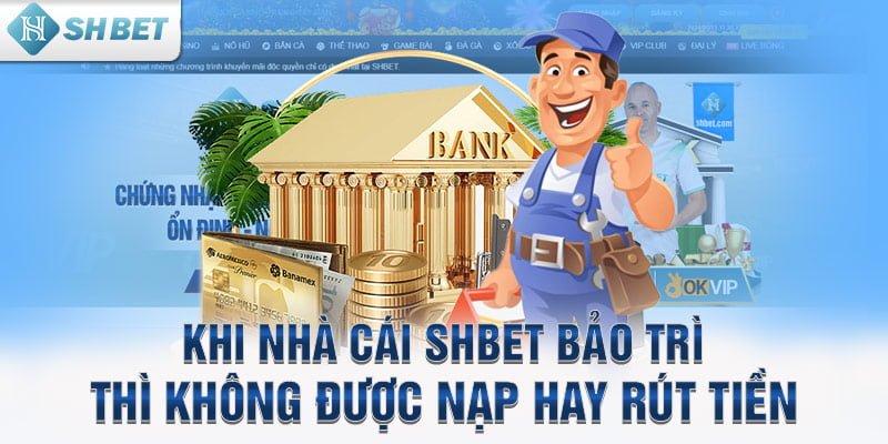 Khi nhà cái SHBET trì thì không được nạp hay rút tiền