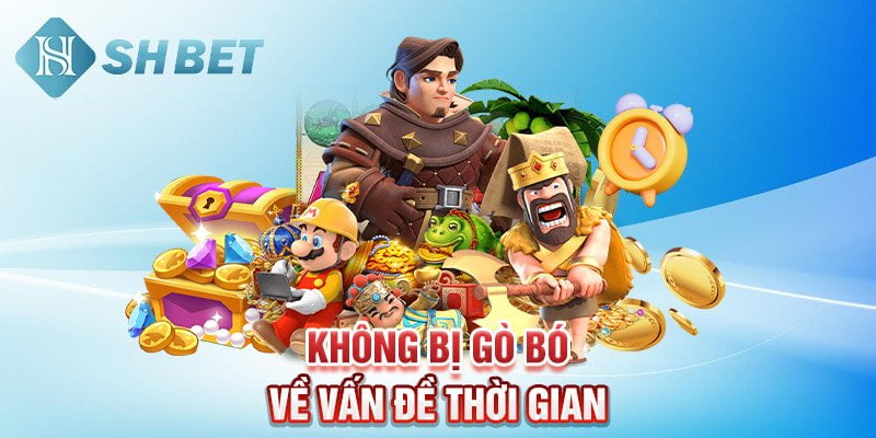 Không bị gò bó về vấn đề thời gian