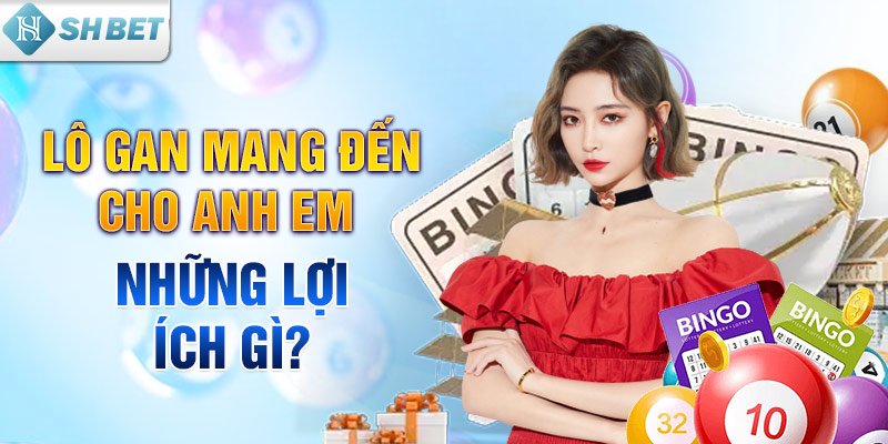 Lô gan mang đến cho anh em những lợi ích gì?