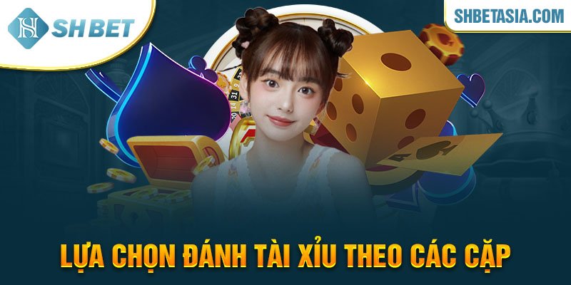 Lựa chọn đánh tài xỉu theo các cặp