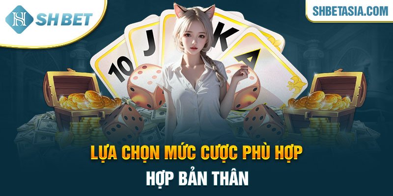 Lựa chọn mức cược phù hợp hợp bản thân