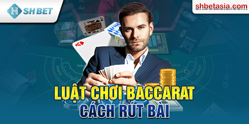 Luật chơi Baccarat - Cách rút bài