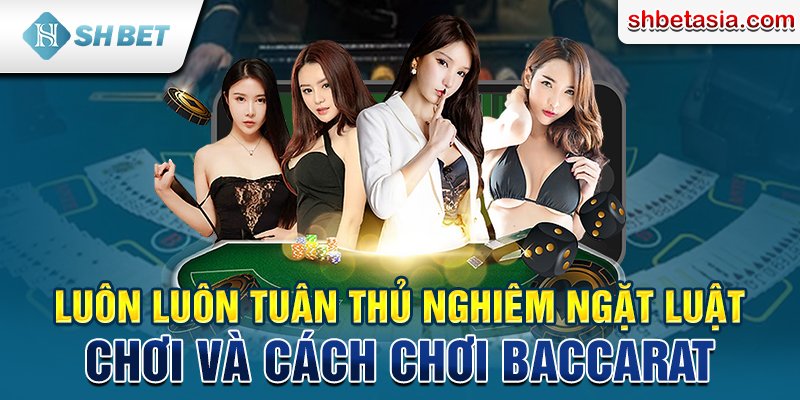 Luôn luôn tuân thủ nghiêm ngặt luật chơi và cách chơi Baccarat