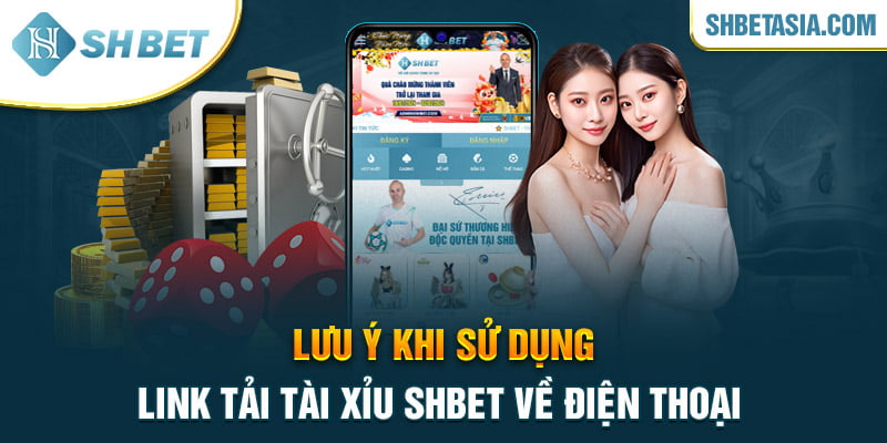 Lưu ý khi sử dụng link tải tài xỉu SHBET về điện thoại