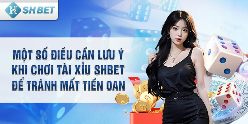 Một số điều cần lưu ý khi chơi tài xỉu SHbet để tránh mất tiền oan