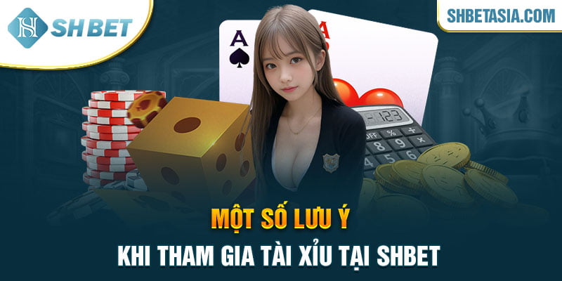 Một số lưu ý khi tham gia tài xỉu tại SHBET