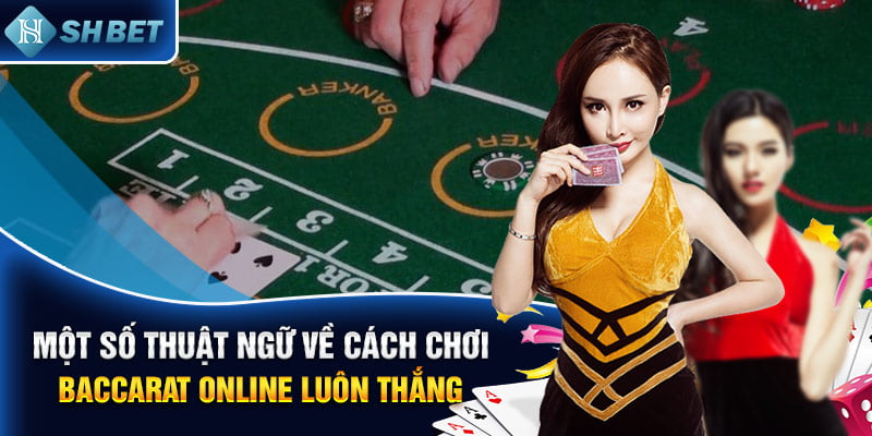 Một số thuật ngữ về cách chơi baccarat online luôn thắng