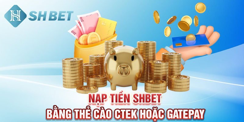 Nạp tiền SHBET bằng thẻ cào CTEK hoặc GATEPAY