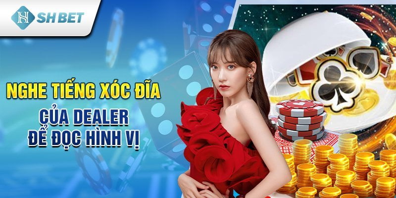 Nghe tiếng xóc đĩa của Dealer để đọc hình vị