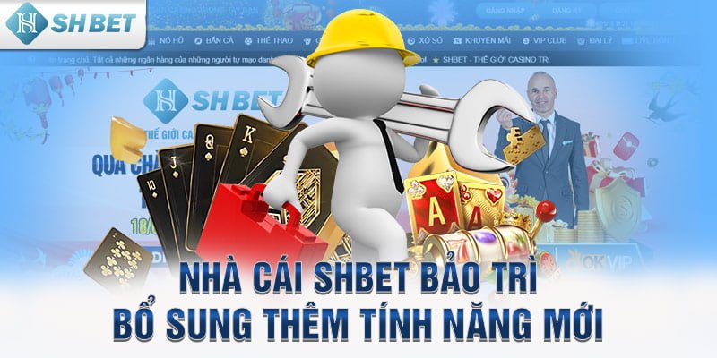 Nhà cái SHBET bảo trì bổ sung thêm tính năng mới