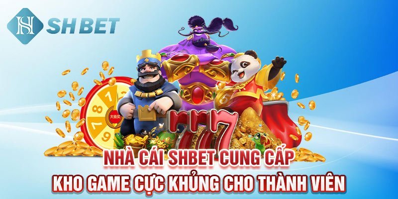 Nhà cái SHBET cung cấp kho game cực khủng cho thành viên