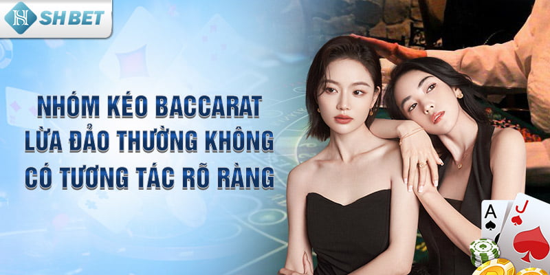 Nhóm kéo Baccarat lừa đảo thường không có tương tác rõ ràng