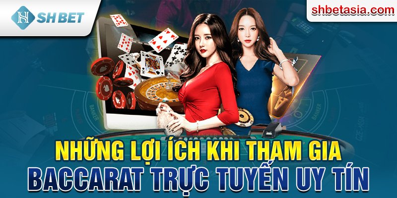 Những lợi ích khi tham gia Baccarat trực tuyến uy tín 