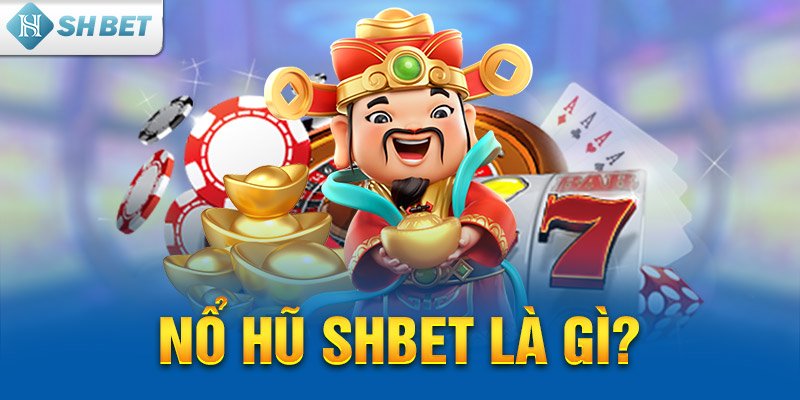 Nổ Hũ SHBET là gì?