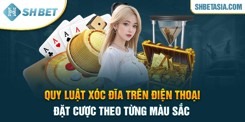 Quy luật xóc đĩa trên điện thoại - Đặt cược theo từng màu sắc