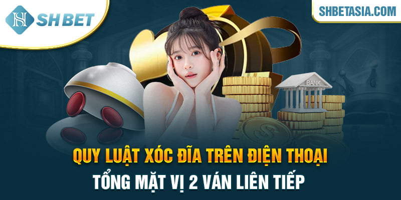 Quy luật xóc đĩa trên điện thoại tổng mặt vị 2 ván liên tiếp