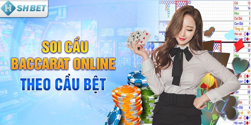 Soi cầu Baccarat online theo cầu bệt