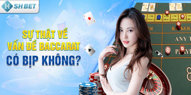 Sự thật về vấn đề Baccarat có bịp không?