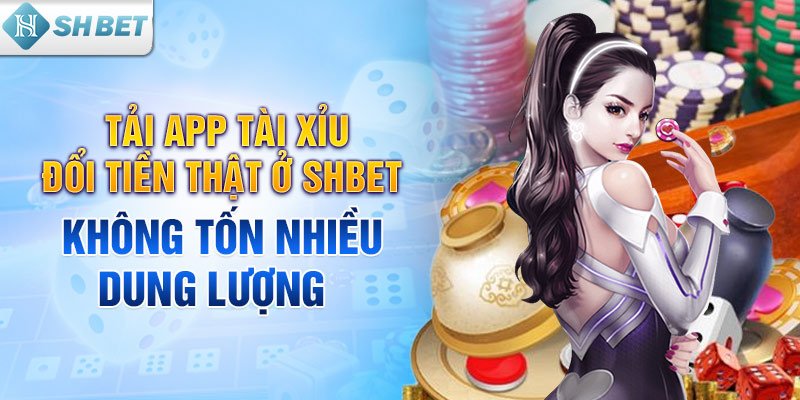 Tải app tài xỉu đổi tiền thật ở SHBET không tốn nhiều dung lượng 