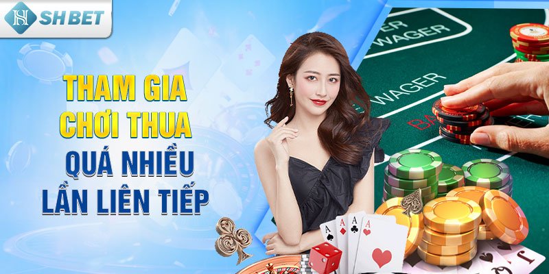 Tham gia chơi thua quá nhiều lần liên tiếp