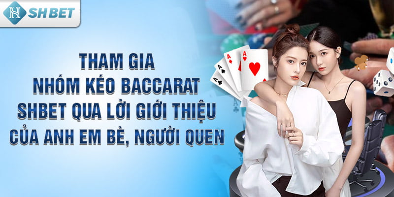 Tham gia nhóm kéo Baccarat SHBET qua lời giới thiệu của anh em bè, người quen