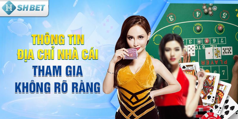 Thông tin địa chỉ nhà cái tham gia không rõ ràng