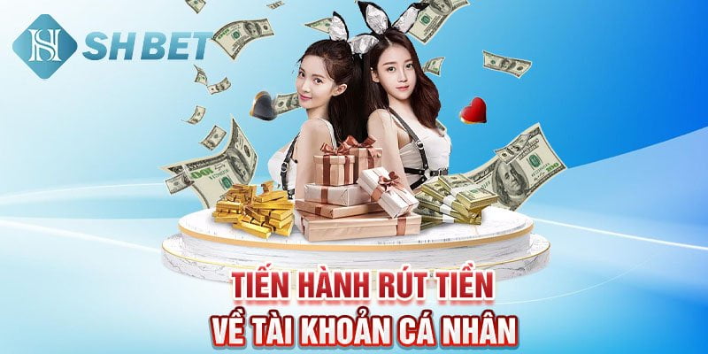 Tiến hành rút tiền về tài khoản cá nhân